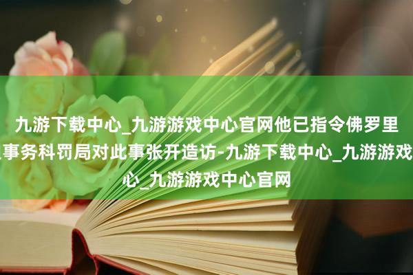 九游下载中心_九游游戏中心官网他已指令佛罗里达州紧迫事务科罚局对此事张开造访-九游下载中心_九游游戏中心官网