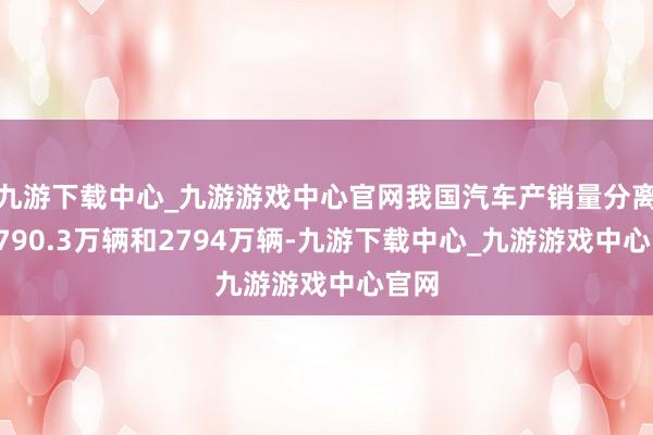 九游下载中心_九游游戏中心官网我国汽车产销量分离达2790.3万辆和2794万辆-九游下载中心_九游游戏中心官网