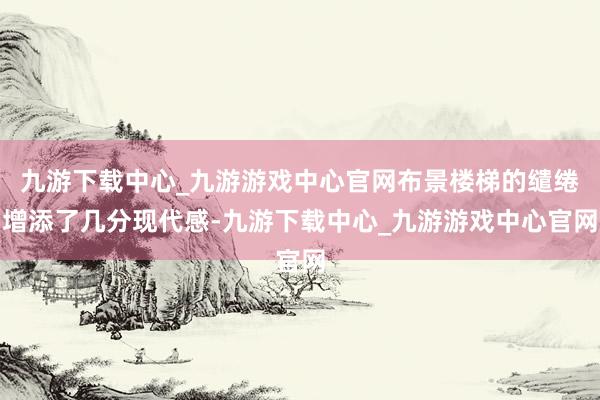 九游下载中心_九游游戏中心官网布景楼梯的缱绻增添了几分现代感-九游下载中心_九游游戏中心官网